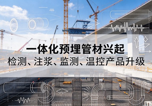 定日一体化管材产品兴起，声测注浆一体管、多功能预埋管应用增多